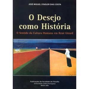 O Desejo como Hist&oacute;ria - O Sentido da Cultura Humana em Ren&eacute; Girard