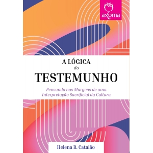 A L&oacute;gica do Testemunho. Pensando nas Margens de uma Interpreta&ccedil;&atilde;o Sacrificial da Cultura